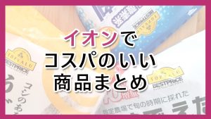 イオンでコスパのいい商品まとめ